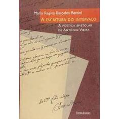 Escritura Do Intervalo, A - A Poetica Epistolar De Antonio Vieira - Un