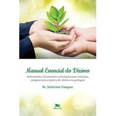 Manual Essencial do Dízimo: Instrumento, ferramenta e orientação para iniciação, compreensão e prática do dízimo na paróquia