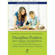 Disciplina Positiva Para Crianças Com Deficiência: Como Criar E Ensinar Todas As Crianças A Se Tornarem Resilientes, Responsáveis E Respeitosas