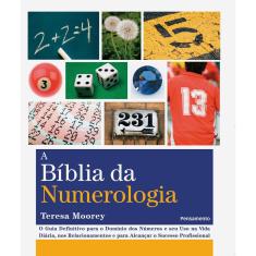 Bíblia da Numerologia, a: O Guia Definitivo para Domínio dos Números e seu Uso na Vida Diária nos Relacionamentos e para Alcançar o Sucesso Pessoal