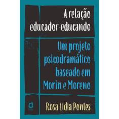 A Relação Educador-Educando - Um Projeto Psicodramático Baseado Em Morin E Moreno