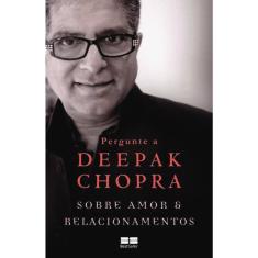 Pergunte A Deepak Chopra  - Sobre Amor E Relacionamentos