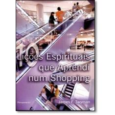 10 Lições Espirituais Que Aprendi Num Shopping - PENSAMENTO - GRUPO PE