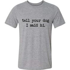 Camiseta Tell Your Dog I Said Hi Diga Seu Cachorro Disse Oi