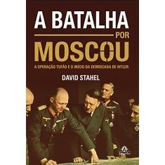 A batalha por Moscou: A Operação Tufão e o início da derrocada de Hitler
