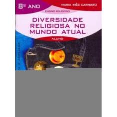 Diversidade Religiosa No Mundo Atual - 8º Ano (Livro Do Aluno) - Edição Revista e Ampliada
