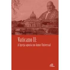 Vaticano Ii: a Igreja Aposta No Amor Universal