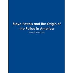 Slave Patrols and the Orign of the Police in America