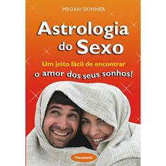 Astrologia do Sexo: um Jeito Fácil de Encontrar o Amor dos Seus Sonhos!