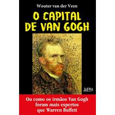 O capital de Van Gogh: Ou como os irmãos Van Gogh foram mais espertos que Warren Buffet