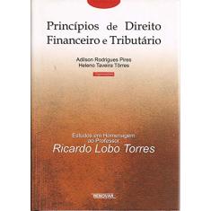 Princípios de Direito Financeiro e Tributário: Estudos em Homenagem ao Professor Ricardo Lobo Torres