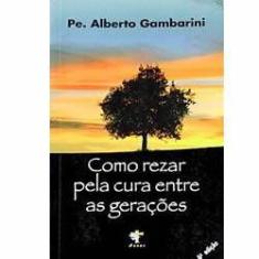 Livro Como Rezar Pela Cura Entre As Gerações - Padre Alberto Gambarini