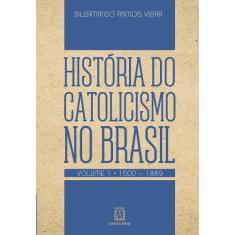 Livro - História do catolicismo no Brasil - Volume 1 - (1500-1889)