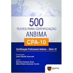 500 Testes Para Certificação ANBIMA/CPA-10: Certificação Profissional ANBIMA – Série 10