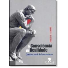 Consciência da Realidade, A: Questões Atuais da Física Moderna - LEITU