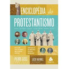 Enciclopédia do protestantismo: Mais de 1.370 verbetes de grandes nomes da hiistoria protestante e contribuições de mais de 300 autores de diversas nacionalidades