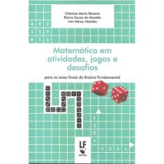 Matemática Em Atividades, Jogos E Desafios: Para Os Anos Finais Do Ensino Fundamental