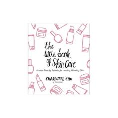The Little Book of Skin Care: Korean Beauty Secrets for Healthy, Glowing Skin