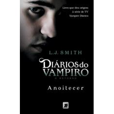 Livro - Diários Do Vampiro  O Retorno: Anoitecer (Vol. 1)