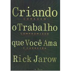 Criando o Trabalho que Você Ama: Coragem, Compromisso, Carreira