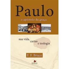 Paulo, o Apóstolo da Graça : sua Vida, Cartas e Teologia