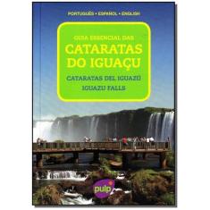 Guia Essencial Das Cataratas Do Iguaçu: Português - Espanhol- Inglês
