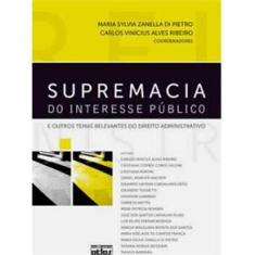 Livro - Supremacia do Interesse Público e Outros Temas Relevantes do Direito Administrativo