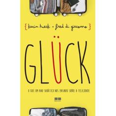 Livro - GLÜCK: O que um ano sabático nos ensinou sobre a felicidade