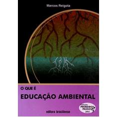 O que É Educação Ambiental - Volume 292. Coleção Primeiros Passos