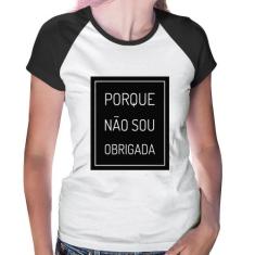 Baby Look Raglan Porque não sou obrigada - Foca na Moda, Branco, Preto