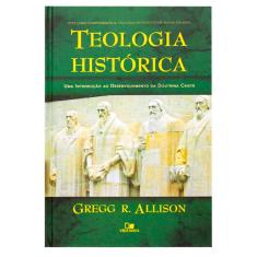 Teologia Histórica - Gregg r. Allison