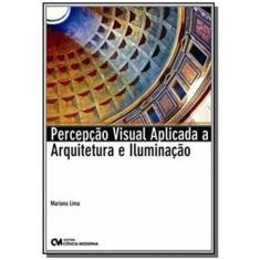 Percepção Visual Aplicada A Arquitetura E  Iluminação 1ª Ed.