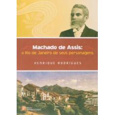 Machado De Assis - O Rio De Janeiro De Seus Personagens -