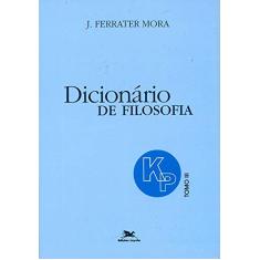 Dicionário de Filosofia - Tomo 3: K-P: Tomo 3: Verbetes iniciados em K até iniciados em P, inclusive