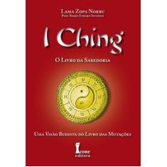 I Ching - o Livro da Sabedoria - Uma Visao Budista do Livro das Mutaco