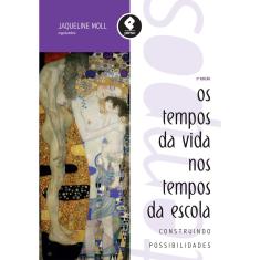 Livro - Os Tempos da Vida nos Tempos da Escola: Construindo Possibilidades
