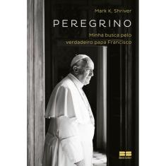 Peregrino - Minha Busca Pelo Verdadeiro Papa Francisco