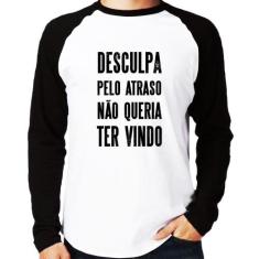 Camiseta Raglan Desculpa pelo atraso não queria ter vindo Manga Longa 