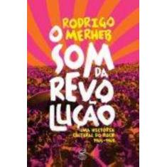 Livro - O Som Da Revolução: Uma História Cultural Do Rock (1965-1969)