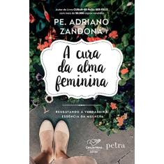 A cura da alma feminina: Resgatando a verdadeira essência da mulher