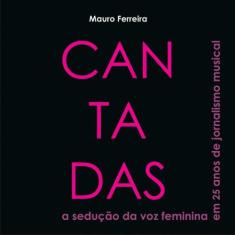 Cantadas: A Sedução Da Voz Feminina Em 25 Anos De Jornalismo Musical -