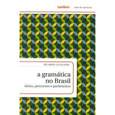 A Gramática no Brasil. Ideias, Percursos e Parâmetros