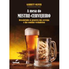 Livro - A Mesa Do Mestre Cervejeiro : Descobrindo Os Prazeres Das Cerv