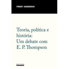 Teoria, política e história: Um debate com E. P. Thompson