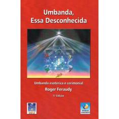 Umbanda, Essa Desconhecida - EDITORA DO CONHECIMENTO