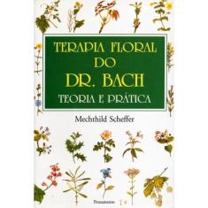 Terapia floral do dr. bach: teoria E pratica