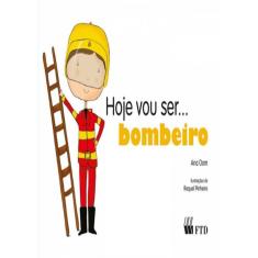 Hoje Vou Ser... Bombeiro