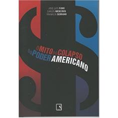 O Mito do Colapso do Poder Americano - Fiori, Jose Luis; Medeiros, Carlos;  Serrano, Franklin - 9788501085269 em Promoção é no Buscapé