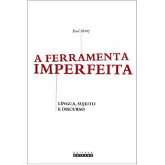 A Ferramenta Imperfeita: Língua, Sujeito e Discurso