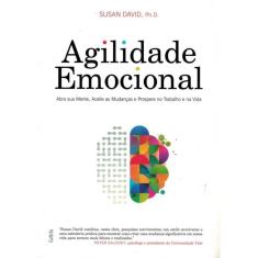 Agilidade Emocional - Abra Sua Mente, Aceite As Mudancas E Prospere No Trabalho E Na Vida